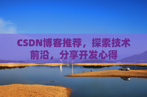CSDN博客推荐，探索技术前沿，分享开发心得